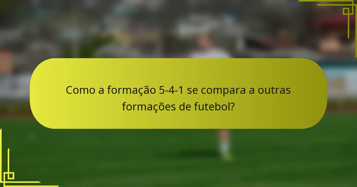Como a formação 5-4-1 se compara a outras formações de futebol?