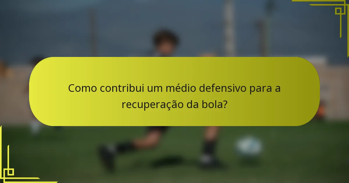 Como contribui um médio defensivo para a recuperação da bola?