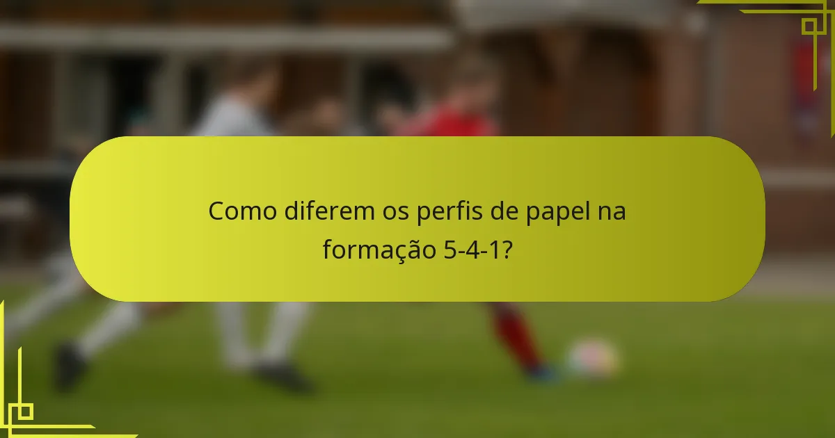 Como diferem os perfis de papel na formação 5-4-1?