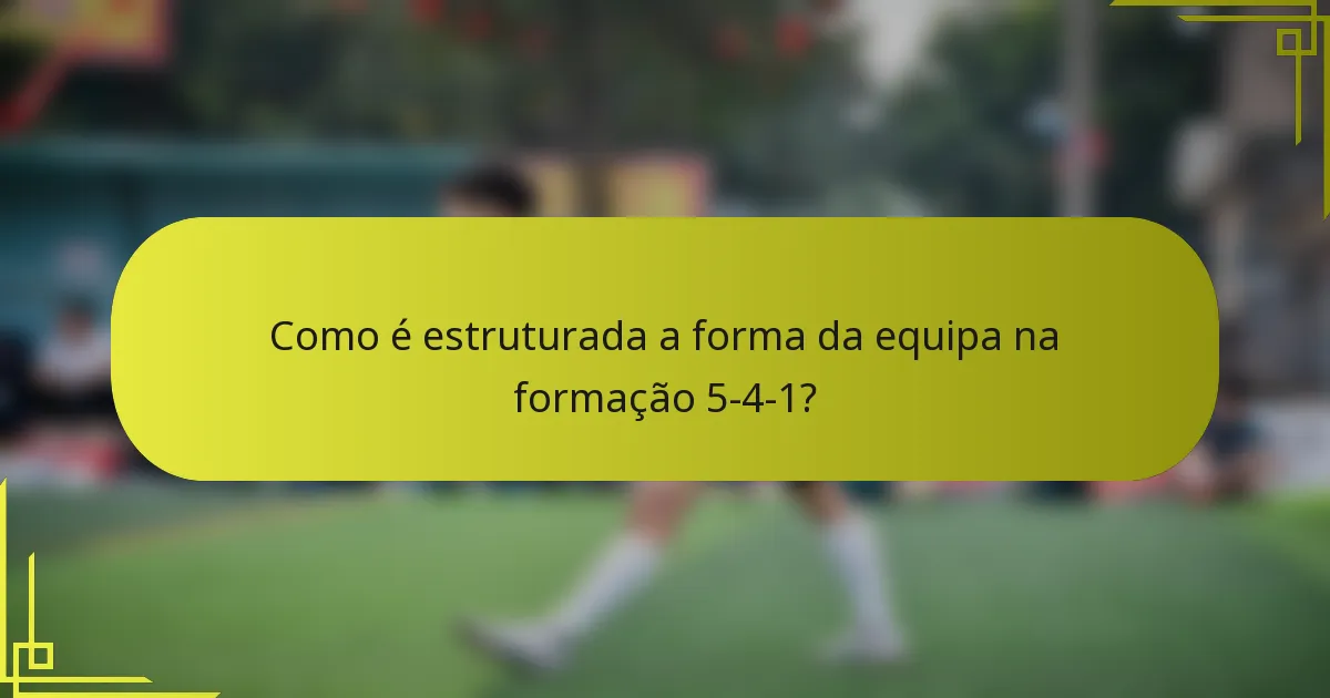 Como é estruturada a forma da equipa na formação 5-4-1?