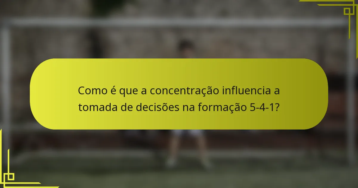 Como é que a concentração influencia a tomada de decisões na formação 5-4-1?