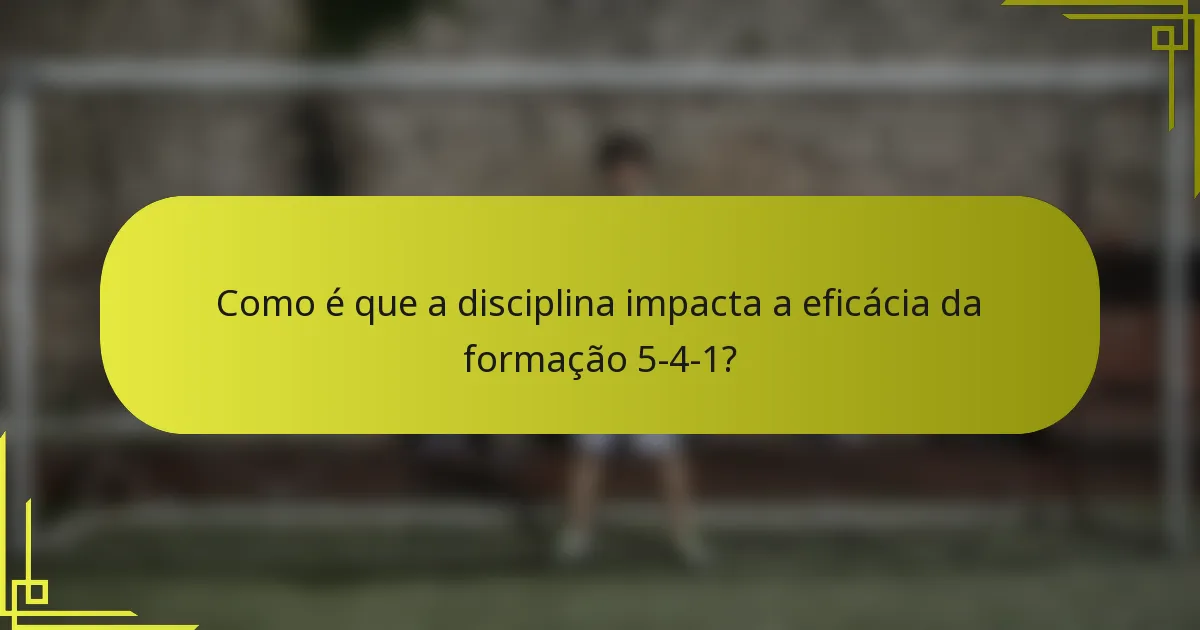 Como é que a disciplina impacta a eficácia da formação 5-4-1?