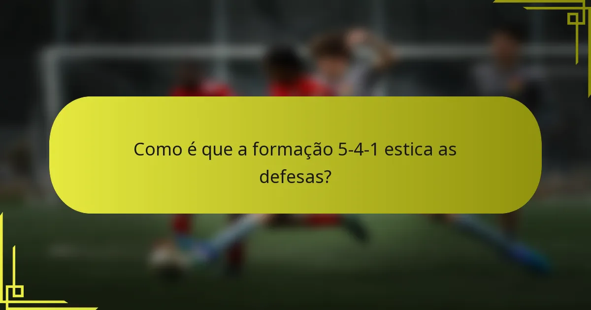 Como é que a formação 5-4-1 estica as defesas?