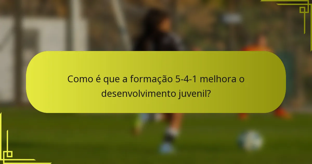 Como é que a formação 5-4-1 melhora o desenvolvimento juvenil?