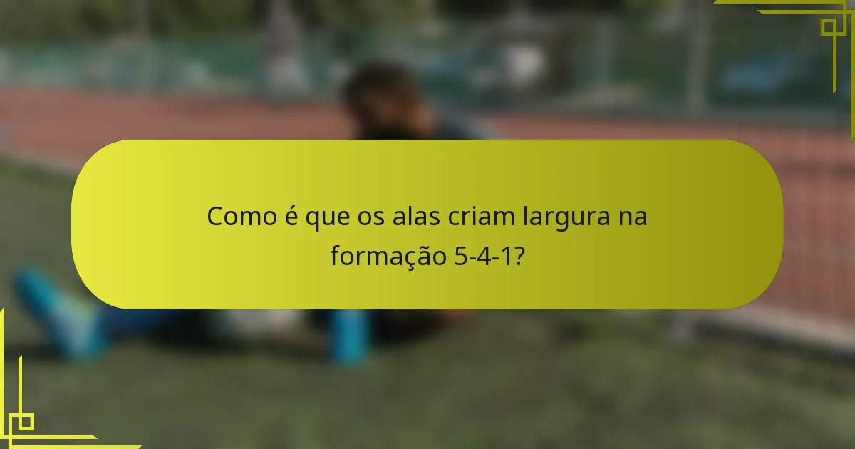 Como é que os alas criam largura na formação 5-4-1?