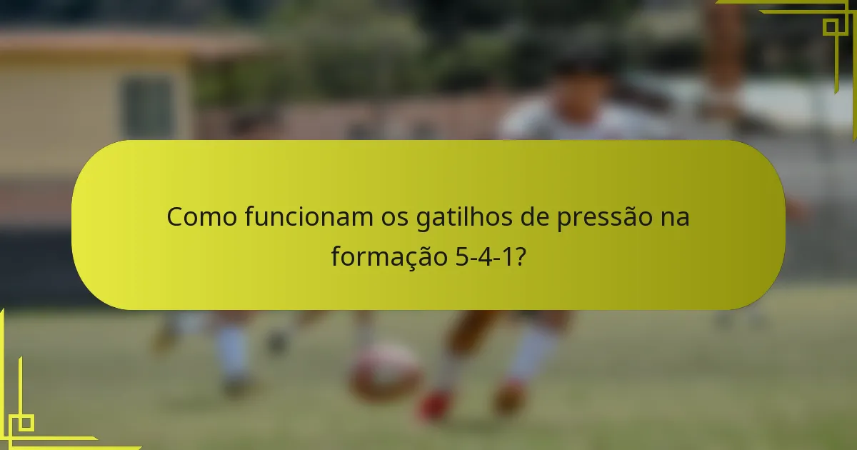 Como funcionam os gatilhos de pressão na formação 5-4-1?
