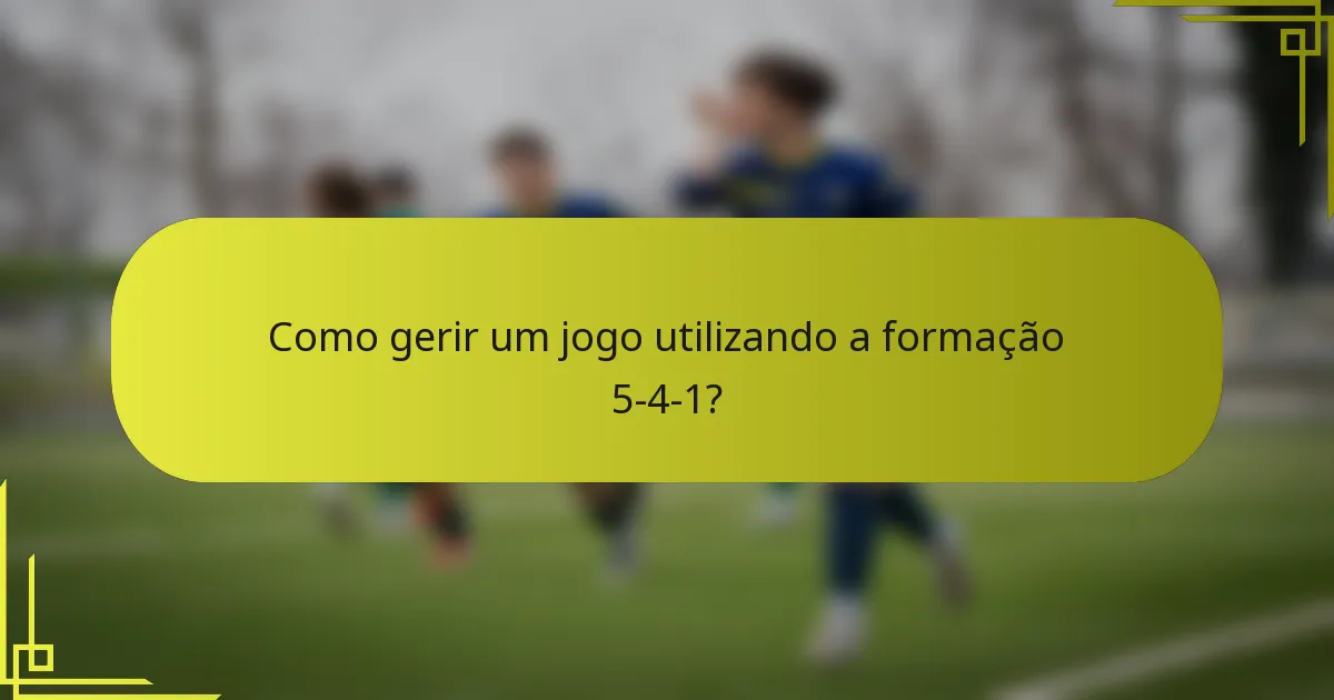 Como gerir um jogo utilizando a formação 5-4-1?