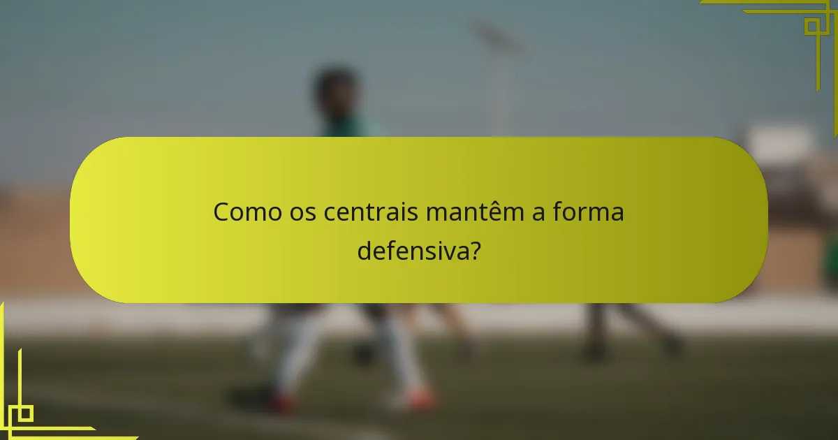 Como os centrais mantêm a forma defensiva?