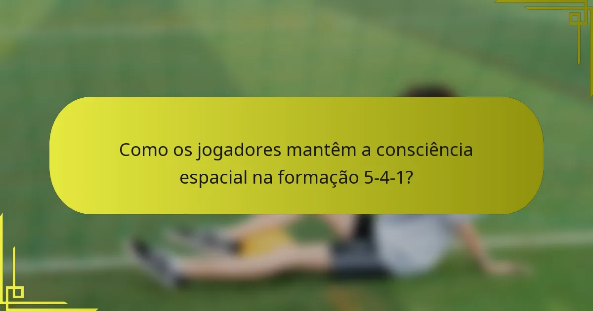 Como os jogadores mantêm a consciência espacial na formação 5-4-1?