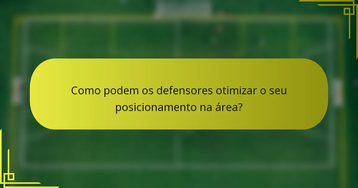 Como podem os defensores otimizar o seu posicionamento na área?