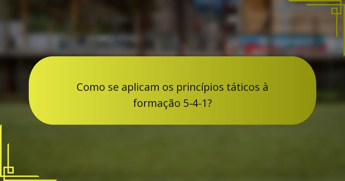 Como se aplicam os princípios táticos à formação 5-4-1?