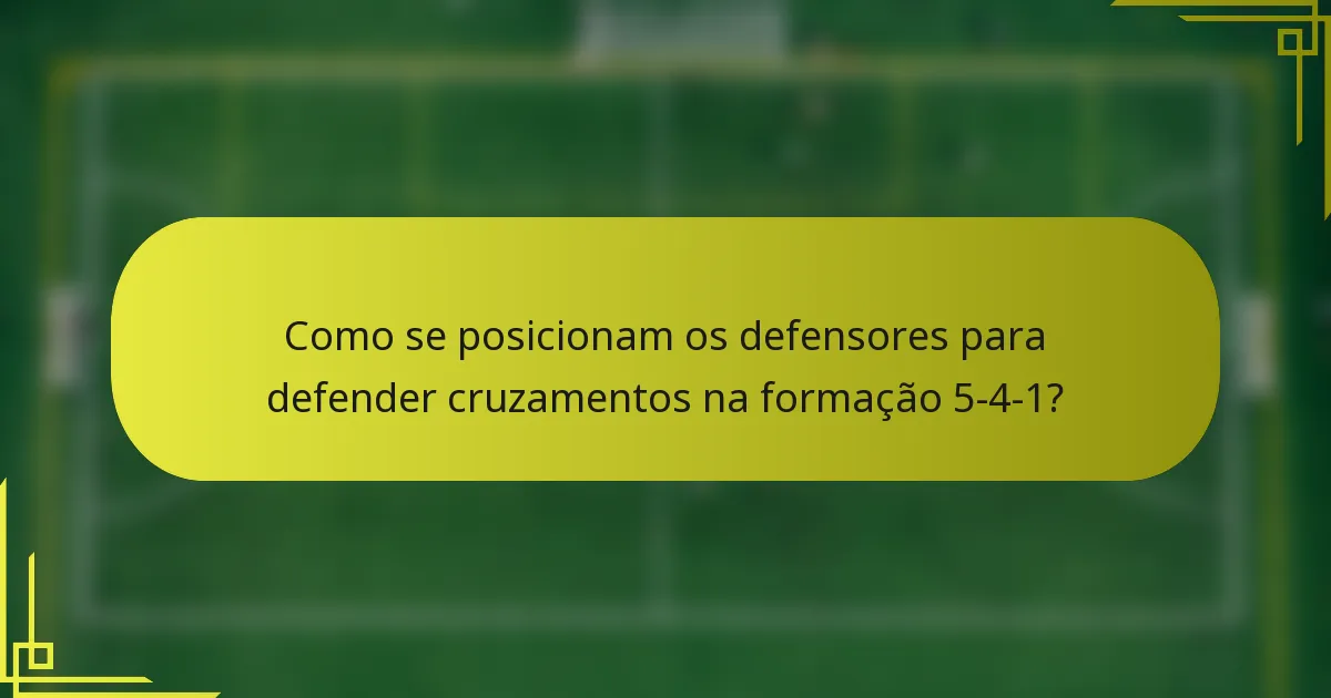 Como se posicionam os defensores para defender cruzamentos na formação 5-4-1?