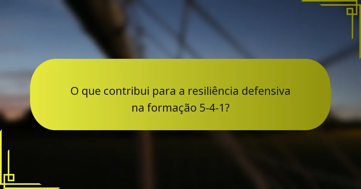 O que contribui para a resiliência defensiva na formação 5-4-1?