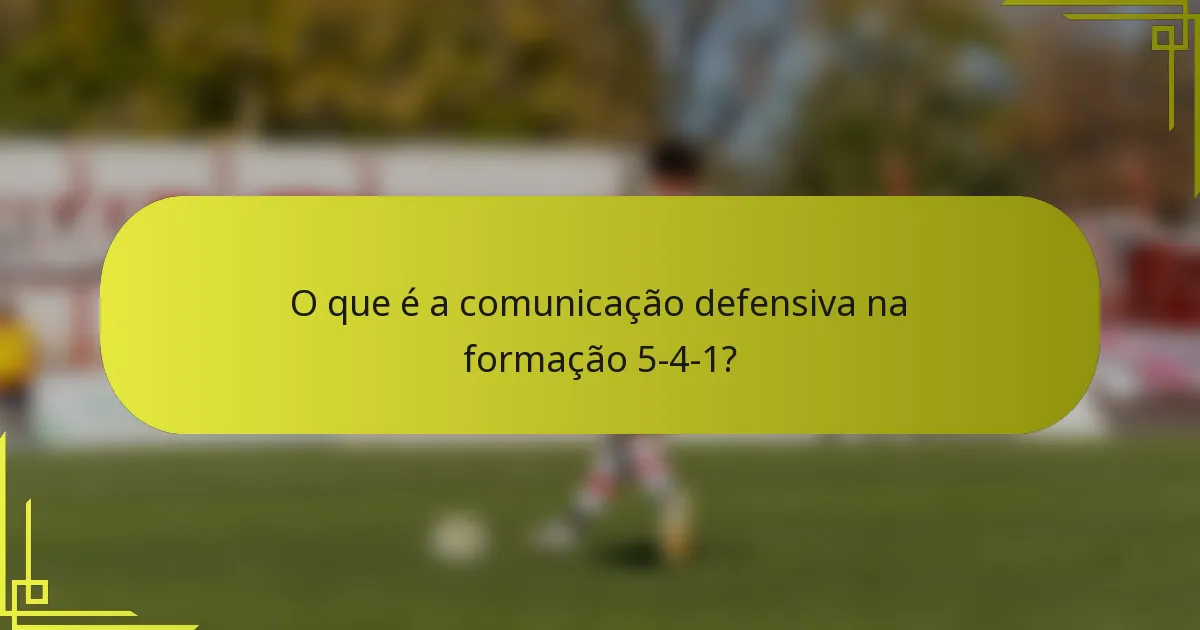 O que é a comunicação defensiva na formação 5-4-1?
