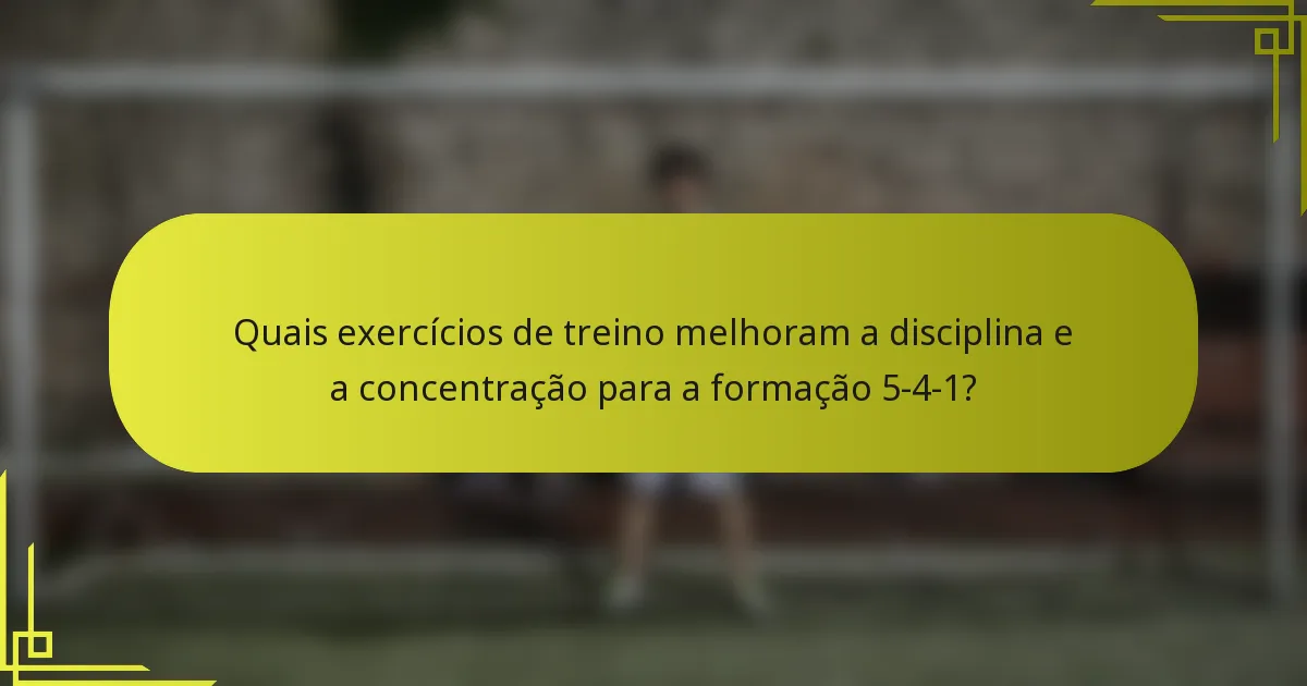 Quais exercícios de treino melhoram a disciplina e a concentração para a formação 5-4-1?