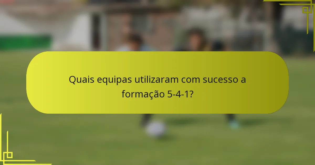 Quais equipas utilizaram com sucesso a formação 5-4-1?