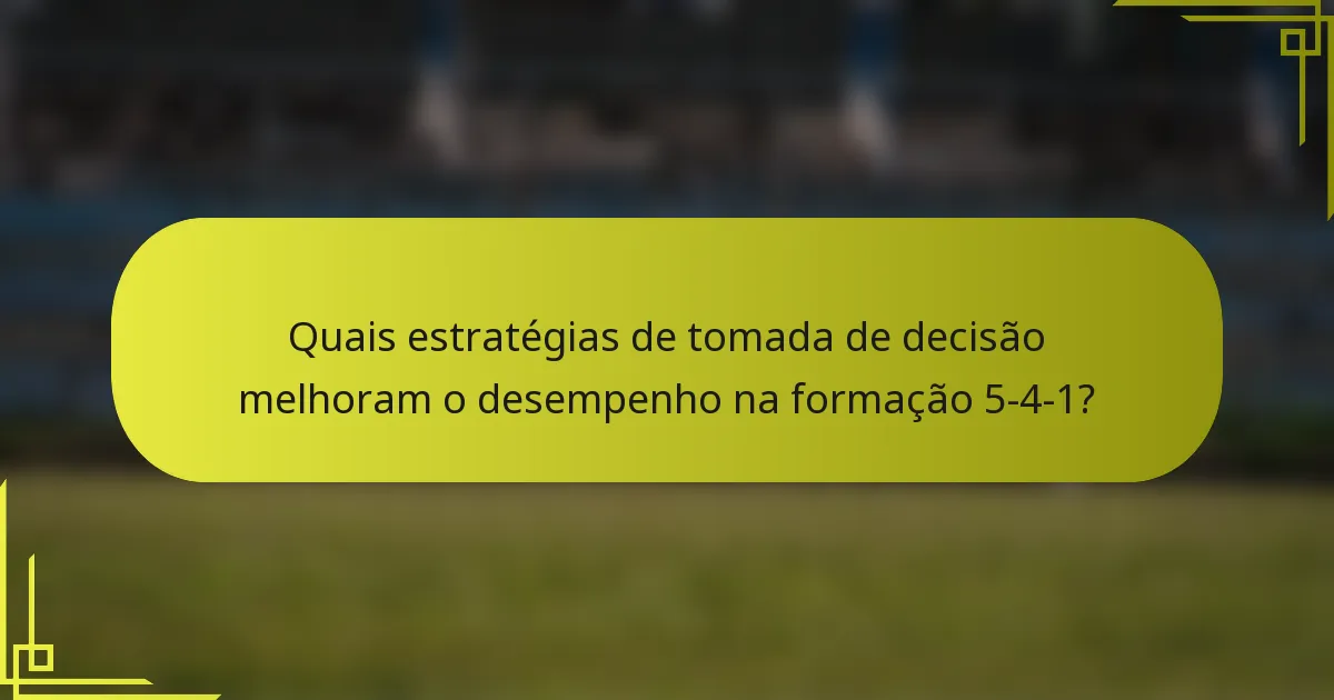 Quais estratégias de tomada de decisão melhoram o desempenho na formação 5-4-1?