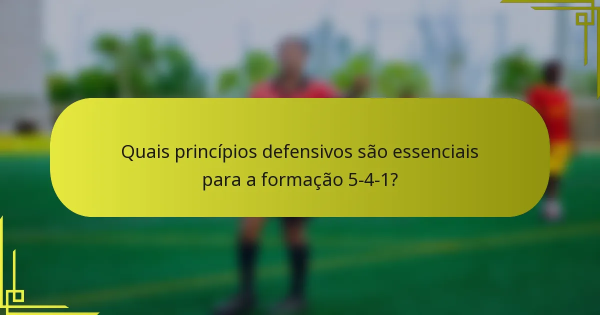 Quais princípios defensivos são essenciais para a formação 5-4-1?