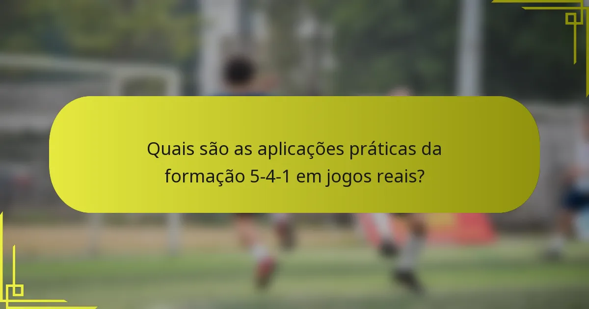 Quais são as aplicações práticas da formação 5-4-1 em jogos reais?