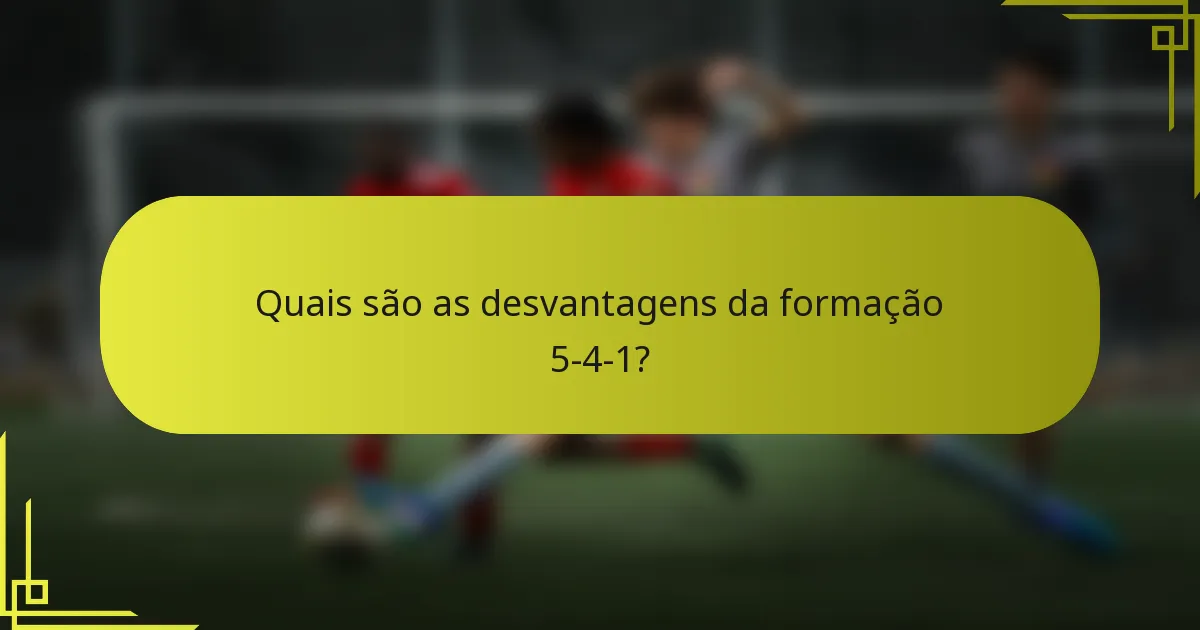 Quais são as desvantagens da formação 5-4-1?