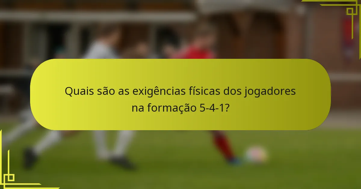 Quais são as exigências físicas dos jogadores na formação 5-4-1?
