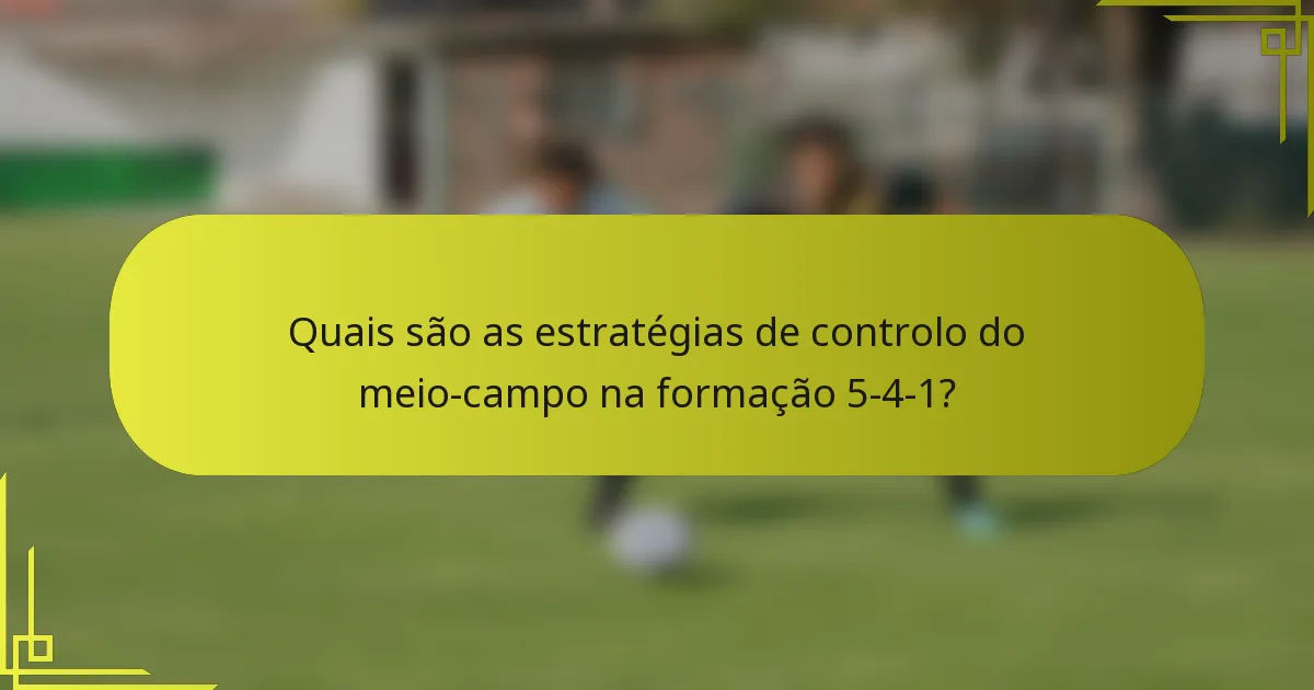 Quais são as estratégias de controlo do meio-campo na formação 5-4-1?