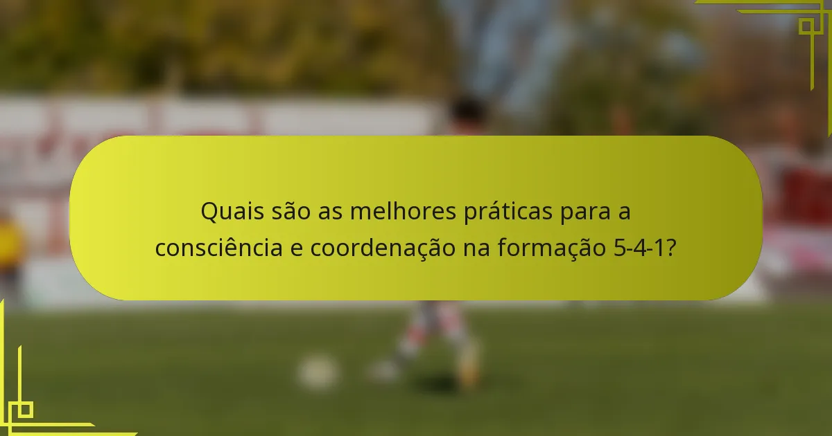 Quais são as melhores práticas para a consciência e coordenação na formação 5-4-1?