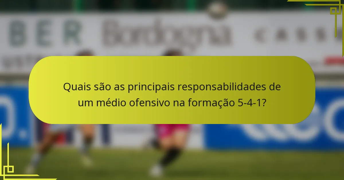 Quais são as principais responsabilidades de um médio ofensivo na formação 5-4-1?