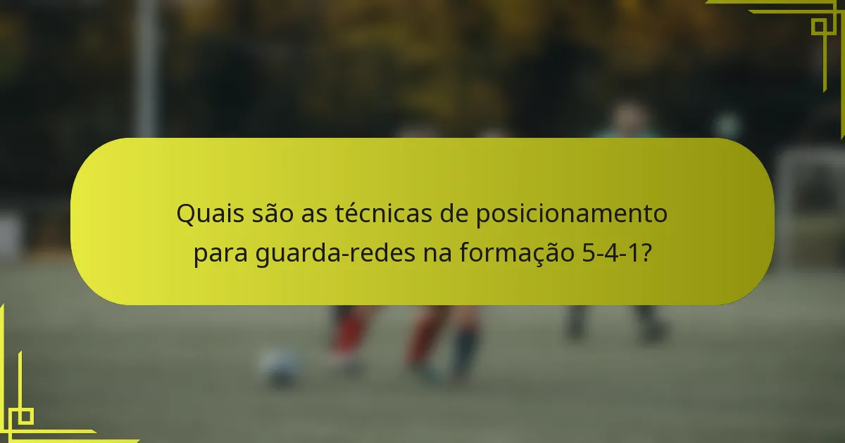 Quais são as técnicas de posicionamento para guarda-redes na formação 5-4-1?