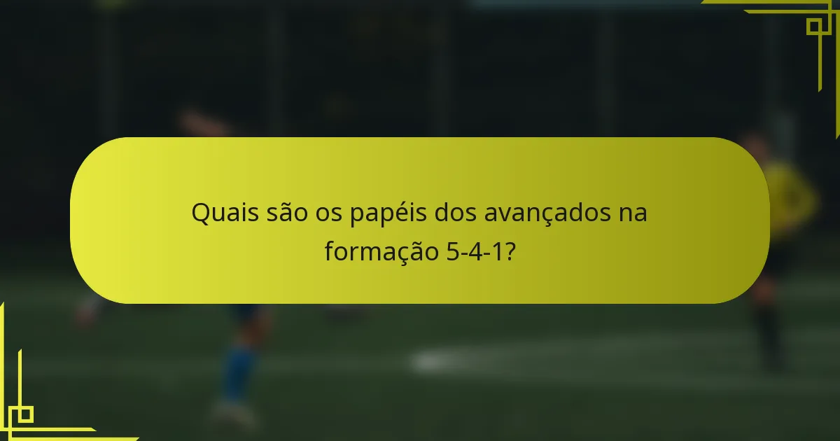 Quais são os papéis dos avançados na formação 5-4-1?