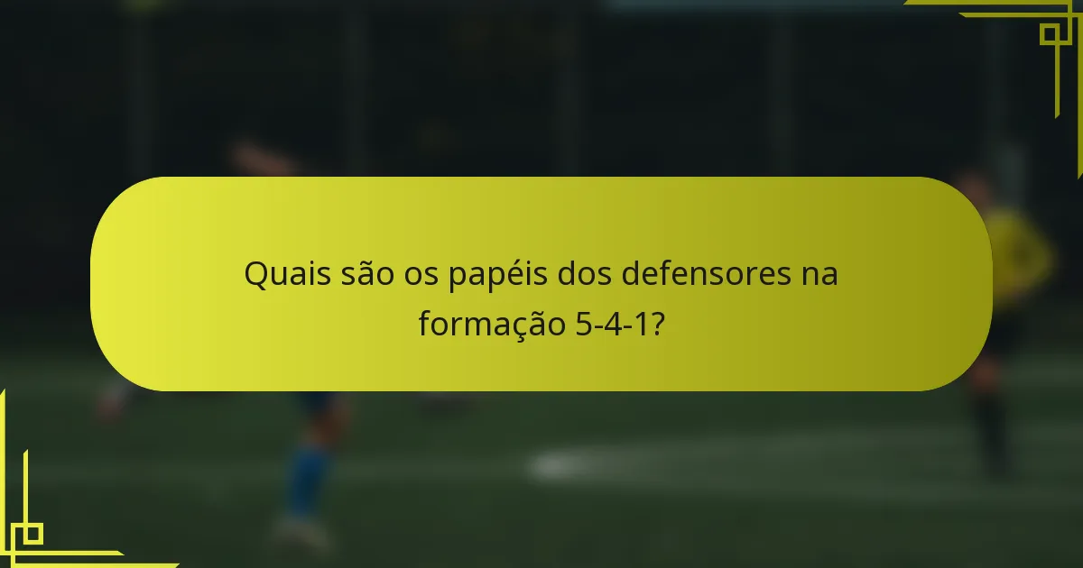 Quais são os papéis dos defensores na formação 5-4-1?