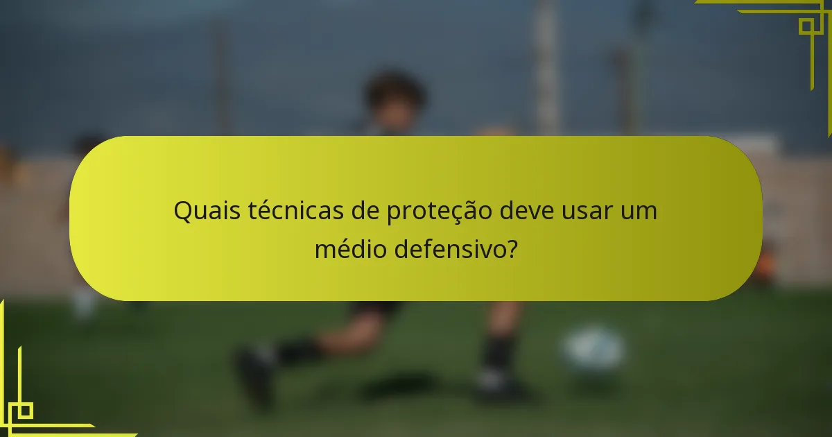 Quais técnicas de proteção deve usar um médio defensivo?