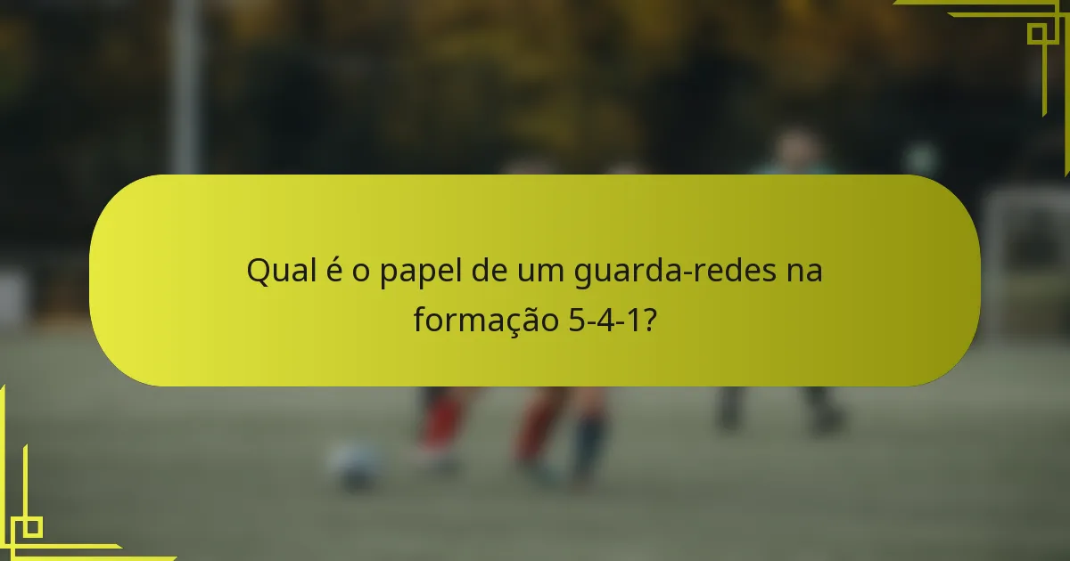 Qual é o papel de um guarda-redes na formação 5-4-1?
