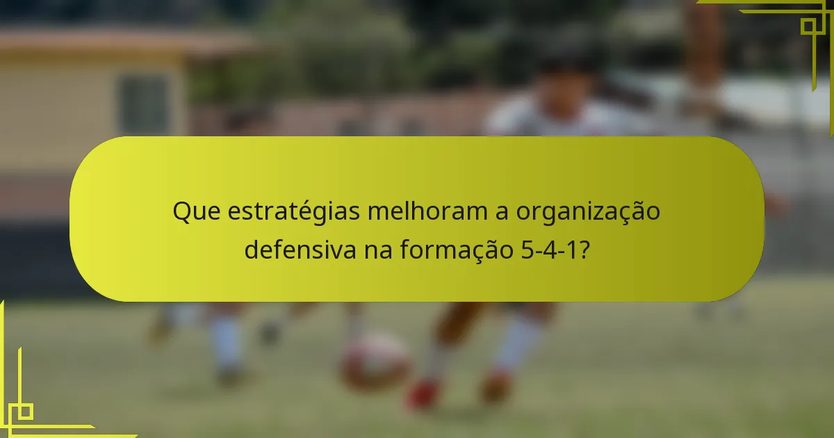 Que estratégias melhoram a organização defensiva na formação 5-4-1?