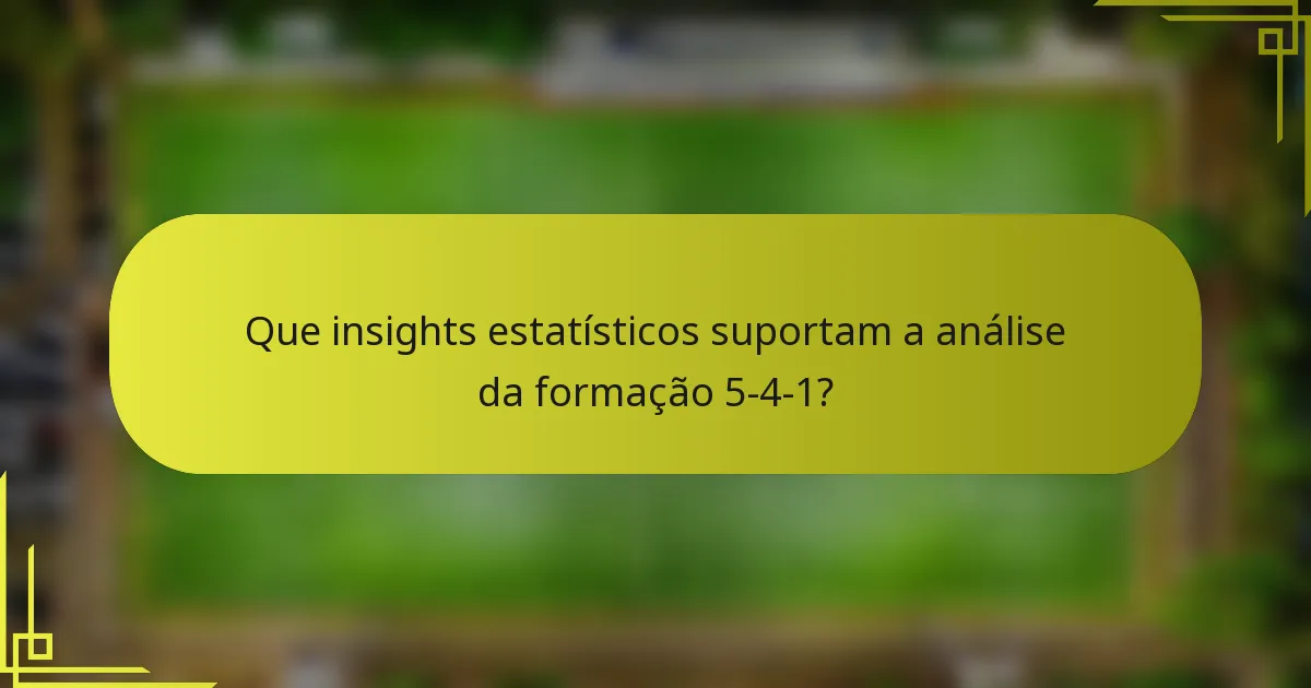 Que insights estatísticos suportam a análise da formação 5-4-1?